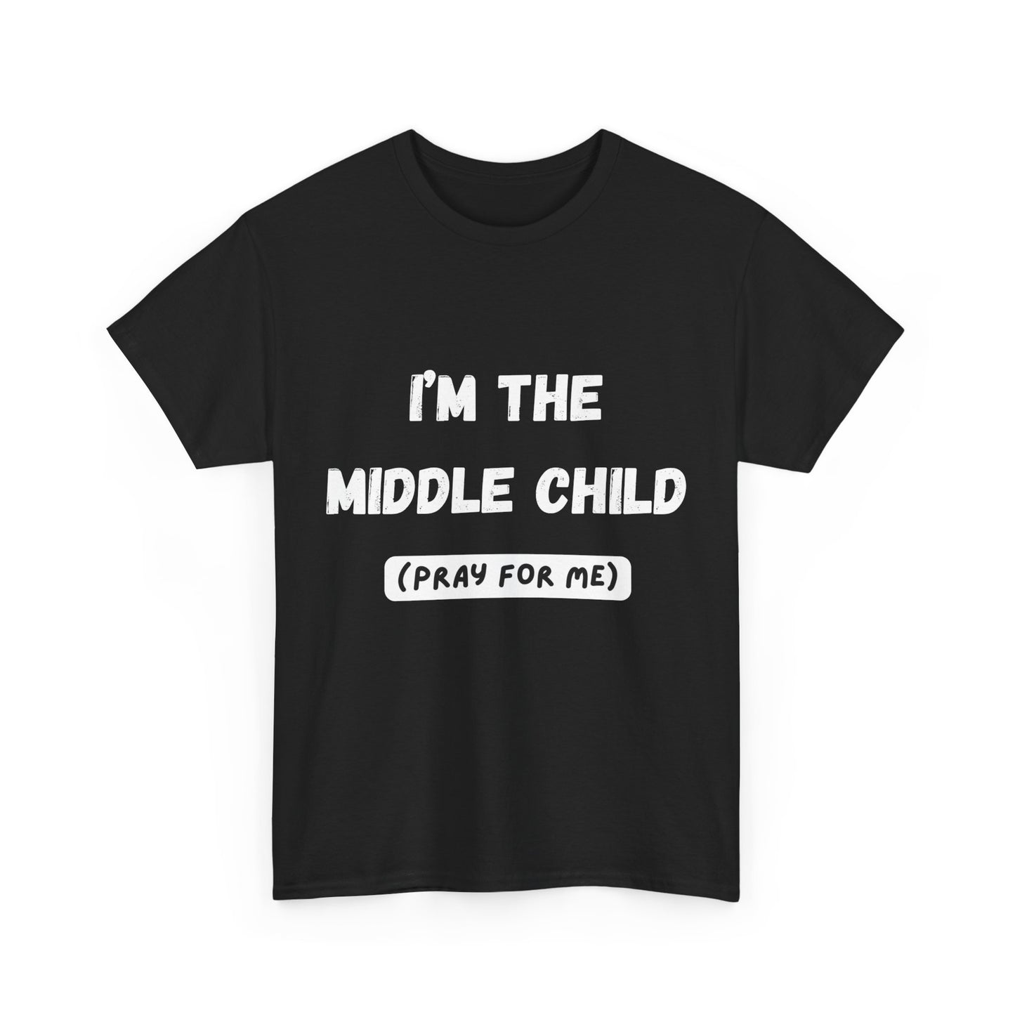 I'm The Middle Child (Pray For Me) T-Shirt | Funny T-Shirt | Men and Women