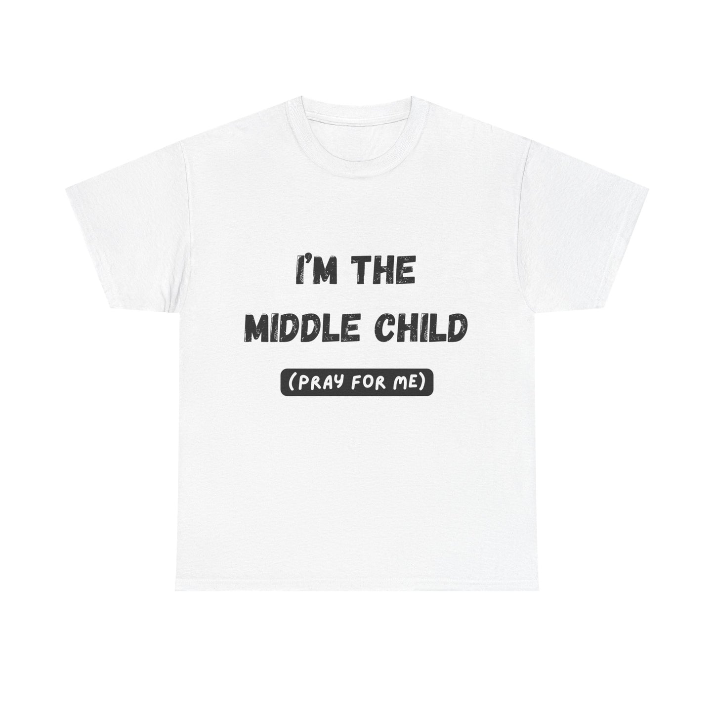 I'm The Middle Child (Pray For Me) T-Shirt | Funny T-Shirt | Men and Women