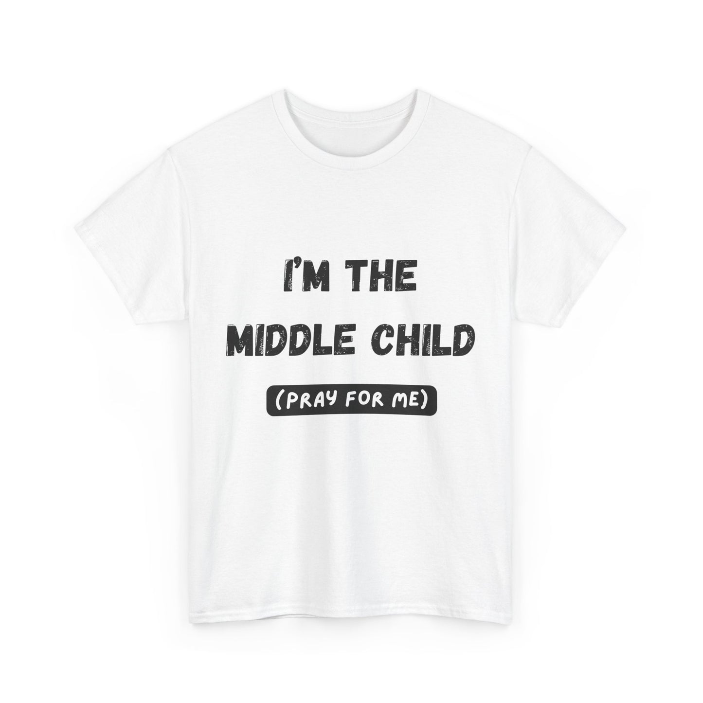 I'm The Middle Child (Pray For Me) T-Shirt | Funny T-Shirt | Men and Women